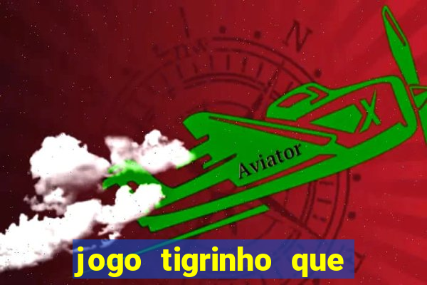 jogo tigrinho que da bonus no cadastro